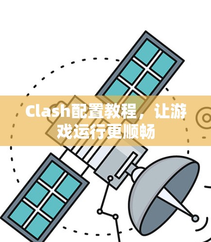 Clash配置教程，让游戏运行更顺畅