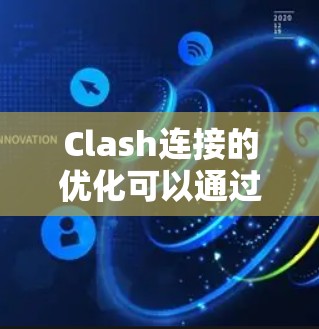 Clash连接的优化可以通过多个方面进行改进，以提高性能和用户体验。以下是一个分步骤的优化建议