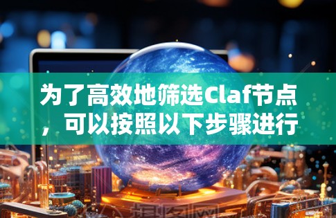 为了高效地筛选Claf节点，可以按照以下步骤进行操作