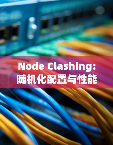 Node Clashing:随机化配置与性能优化