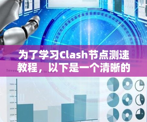 为了学习Clash节点测速教程，以下是一个清晰的步骤指南